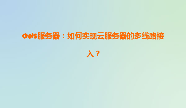 aws服务器：如何实现云服务器的多线路接入？