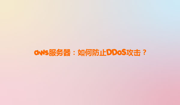 aws服务器：如何防止DDoS攻击？