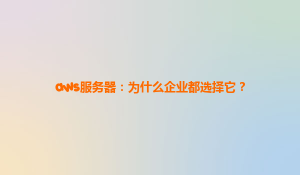 aws服务器：为什么企业都选择它？
