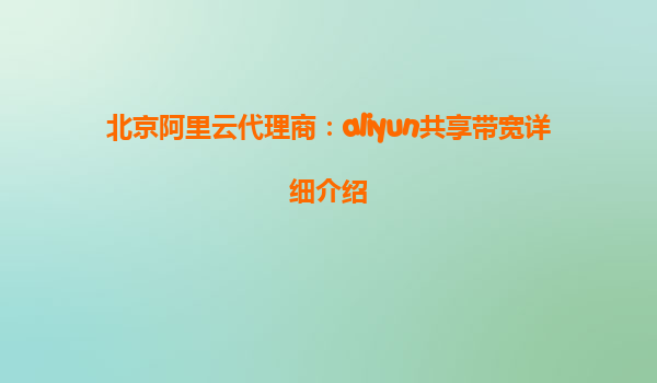 北京阿里云代理商：aliyun共享带宽详细介绍
