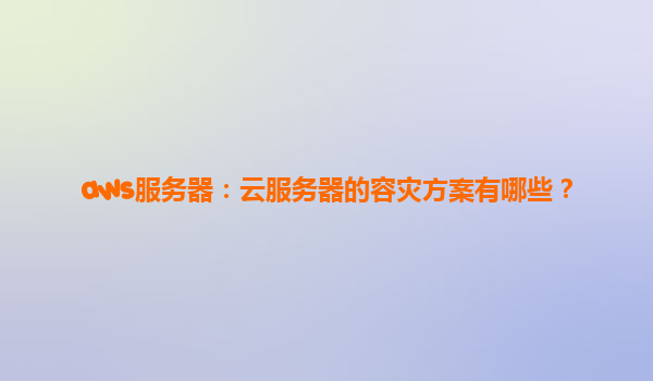 aws服务器：云服务器的容灾方案有哪些？