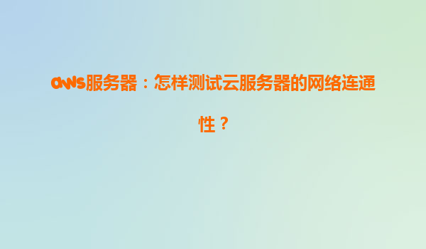 aws服务器：怎样测试云服务器的网络连通性？