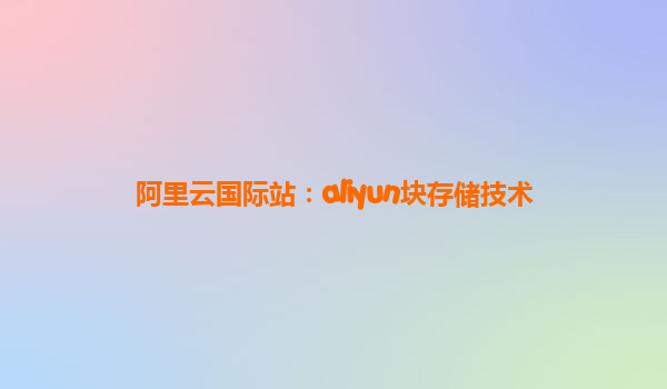 阿里云国际站：aliyun块存储技术