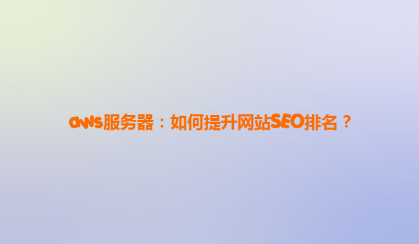 aws服务器：如何提升网站SEO排名？