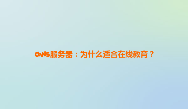 aws服务器：为什么适合在线教育？