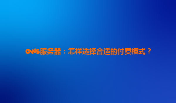 aws服务器：怎样选择合适的付费模式？