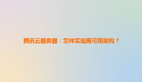 腾讯云服务器：怎样实现高可用架构？