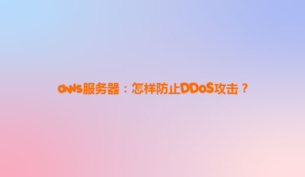 aws服务器：怎样防止DDoS攻击？