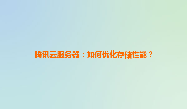 腾讯云服务器：如何优化存储性能？