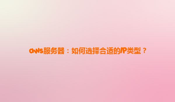 aws服务器：如何选择合适的IP类型？