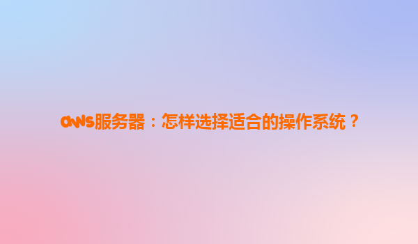 aws服务器：怎样选择适合的操作系统？