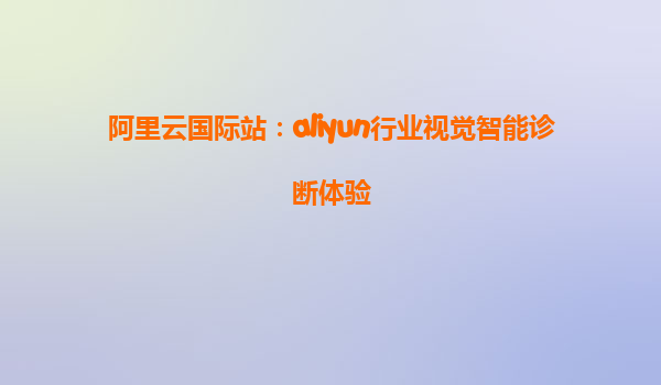 阿里云国际站：aliyun行业视觉智能诊断体验