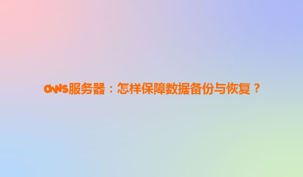 aws服务器：怎样保障数据备份与恢复？