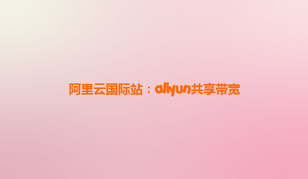 阿里云国际站：aliyun共享带宽
