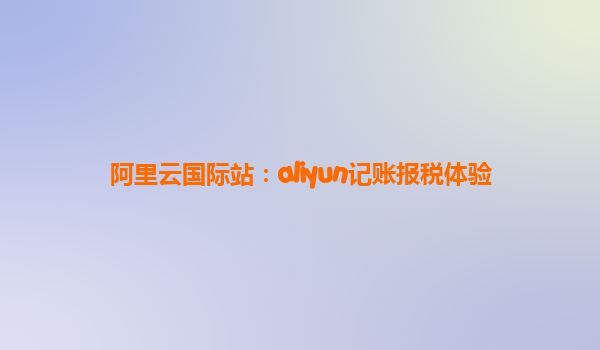 阿里云国际站：aliyun记账报税体验