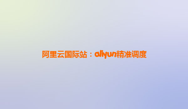 阿里云国际站：aliyun精准调度