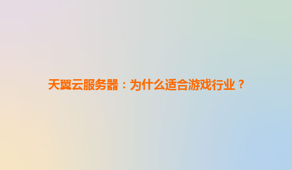 天翼云服务器：为什么适合游戏行业？