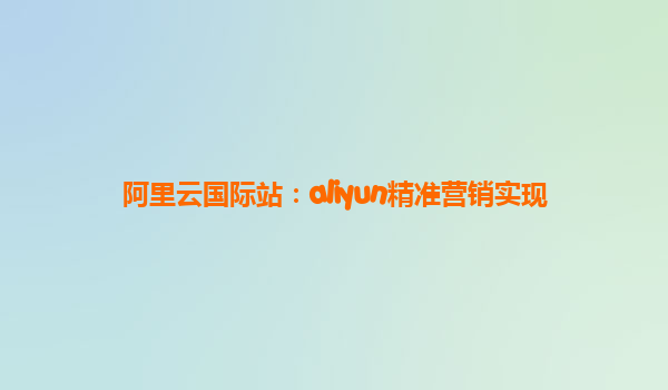 阿里云国际站：aliyun精准营销实现
