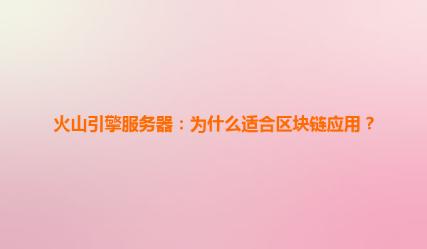 火山引擎服务器：为什么适合区块链应用？