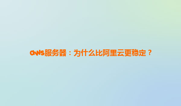 aws服务器：为什么比阿里云更稳定？