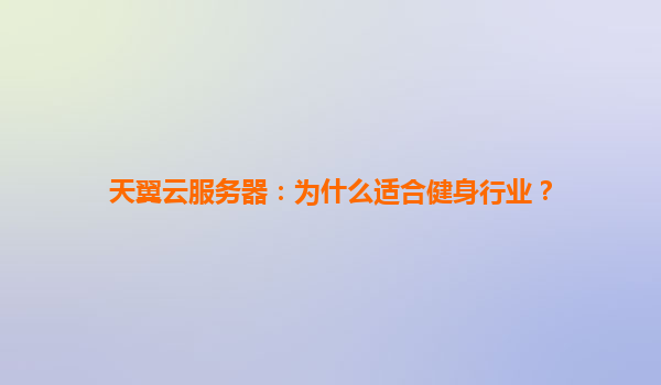 天翼云服务器：为什么适合健身行业？
