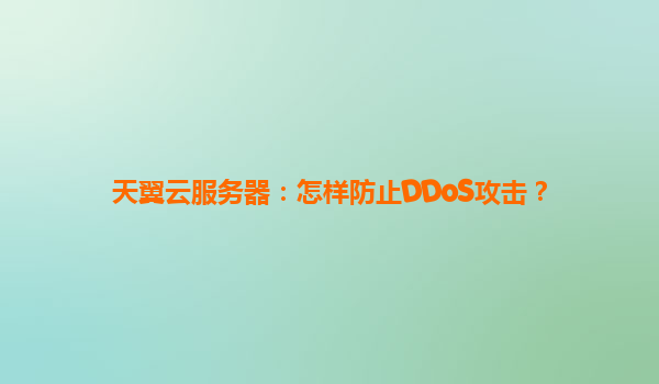 天翼云服务器：怎样防止DDoS攻击？
