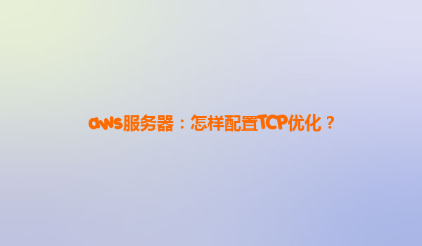 aws服务器：怎样配置TCP优化？