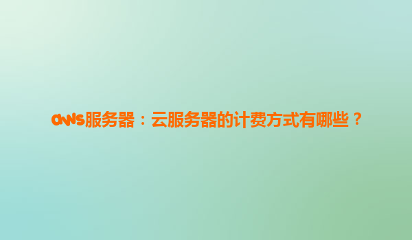 aws服务器：云服务器的计费方式有哪些？