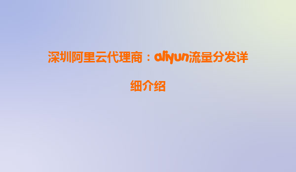 深圳阿里云代理商：aliyun流量分发详细介绍