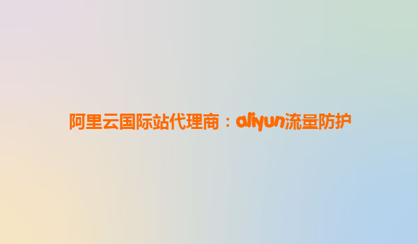 阿里云国际站代理商：aliyun流量防护
