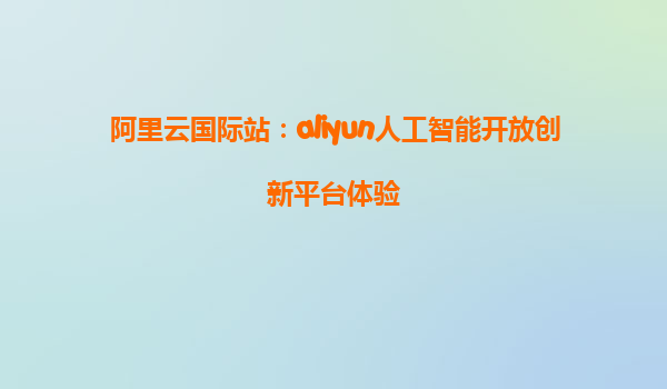 阿里云国际站：aliyun人工智能开放创新平台体验
