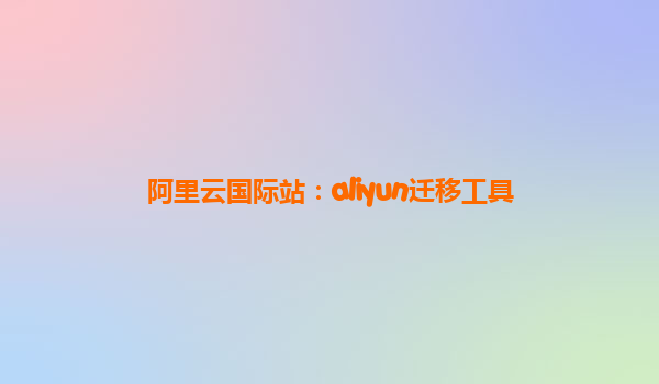 阿里云国际站：aliyun迁移工具