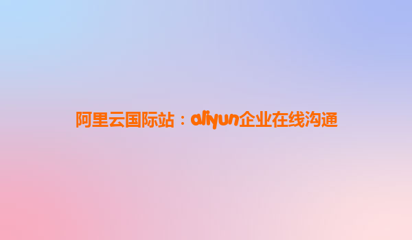 阿里云国际站：aliyun企业在线沟通