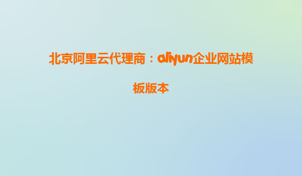 北京阿里云代理商：aliyun企业网站模板版本