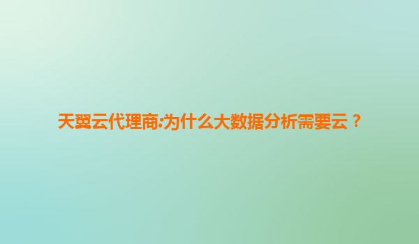 天翼云代理商:为什么大数据分析需要云？