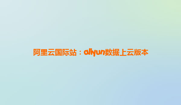 阿里云国际站：aliyun数据上云版本