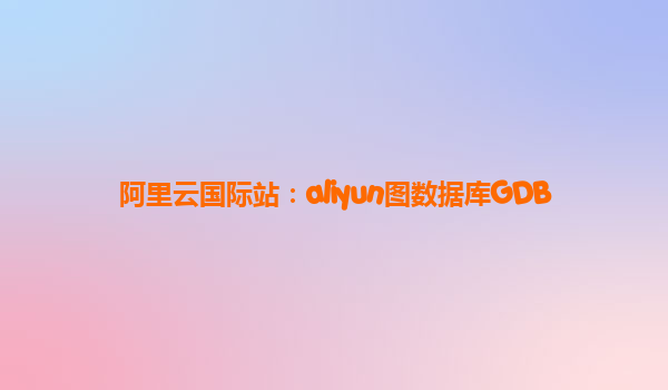阿里云国际站：aliyun图数据库GDB