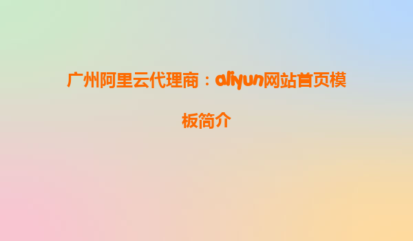 广州阿里云代理商：aliyun网站首页模板简介