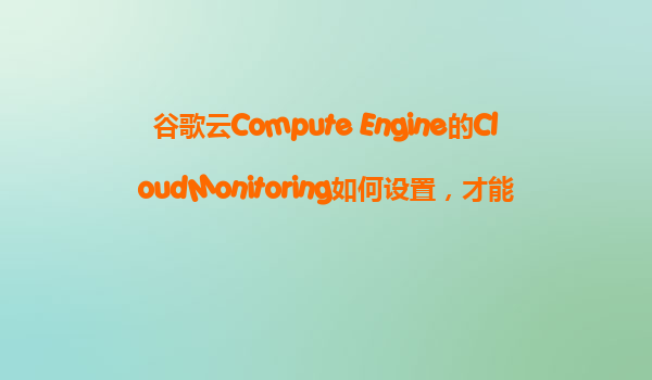 谷歌云Compute Engine的CloudMonitoring如何设置，才能在VM实例性能出现瓶颈时自动触发扩容？