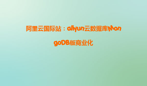 阿里云国际站：aliyun云数据库MongoDB版商业化